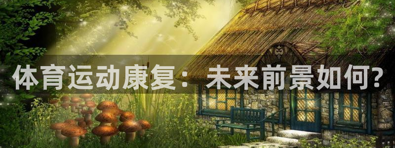 中欧体育zoty下载：体育运动康复：未来前景如何?